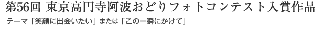 第56回 東京高円寺阿波おどりフォトコンテスト入賞作品：テーマ「笑顔に出会いたい」または「この一瞬にかけて」